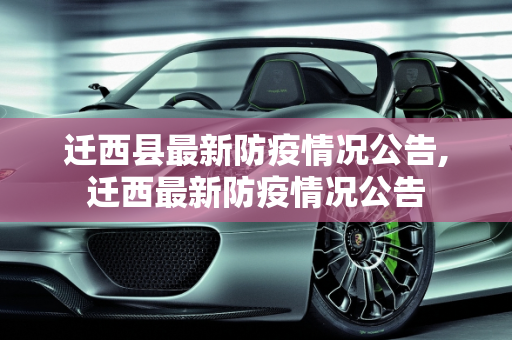 迁西县最新防疫情况公告,迁西最新防疫情况公告