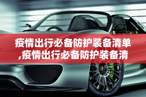 疫情出行必备防护装备清单,疫情出行必备防护装备清单