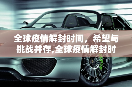 全球疫情解封时间，希望与挑战并存,全球疫情解封时间