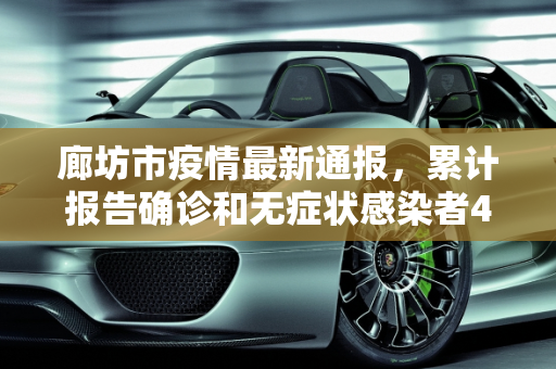 廊坊市疫情最新通报，累计报告确诊和无症状感染者46例,廊坊累计报告确诊和无症状感染者46例