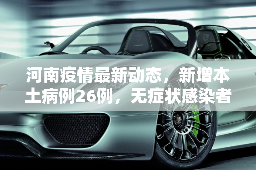 河南疫情最新动态，新增本土病例26例，无症状感染者10例,河南新增本土26例无症状10例